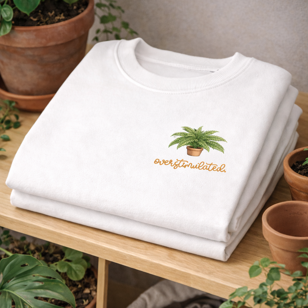 Plant Mood Sweatshirt, overstimulated.